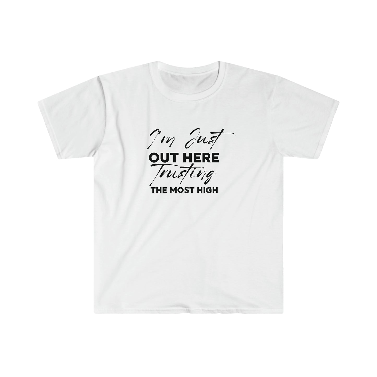 I'm Just Out Here Trusting The Most Hight 100% Cotton  Softstyle T-Shirt Black Font