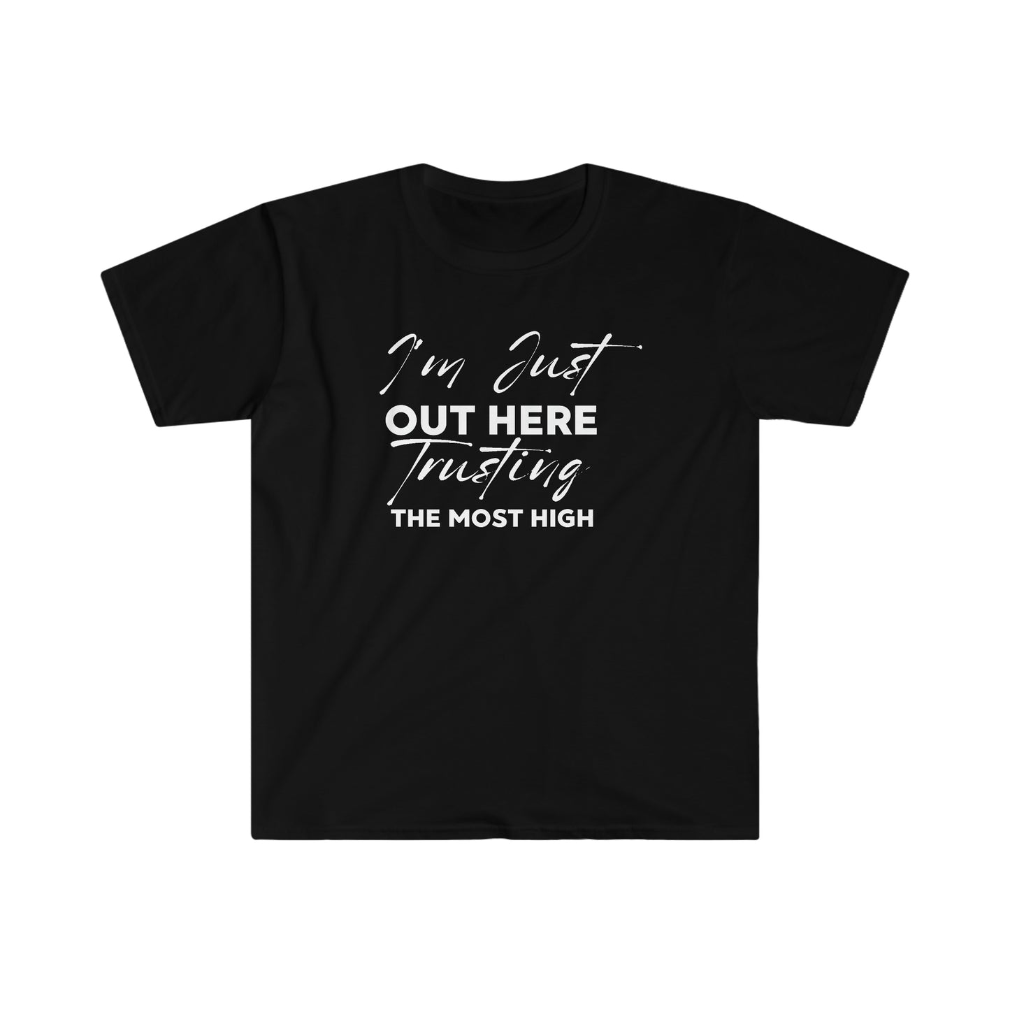 I'm Just Out Here Trusting The Most Hight 100% Cotton  Softstyle T-Shirt