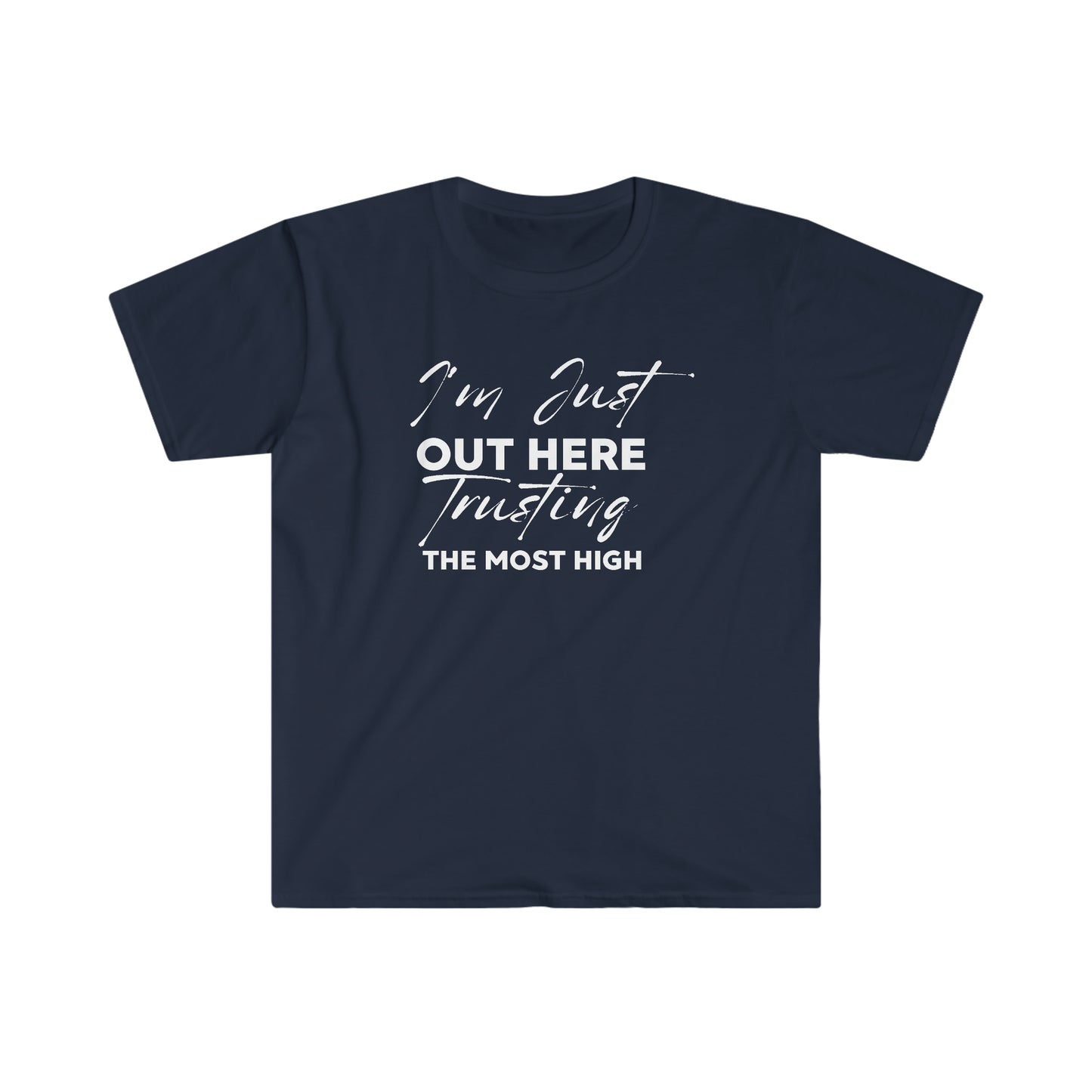 I'm Just Out Here Trusting The Most Hight 100% Cotton  Softstyle T-Shirt