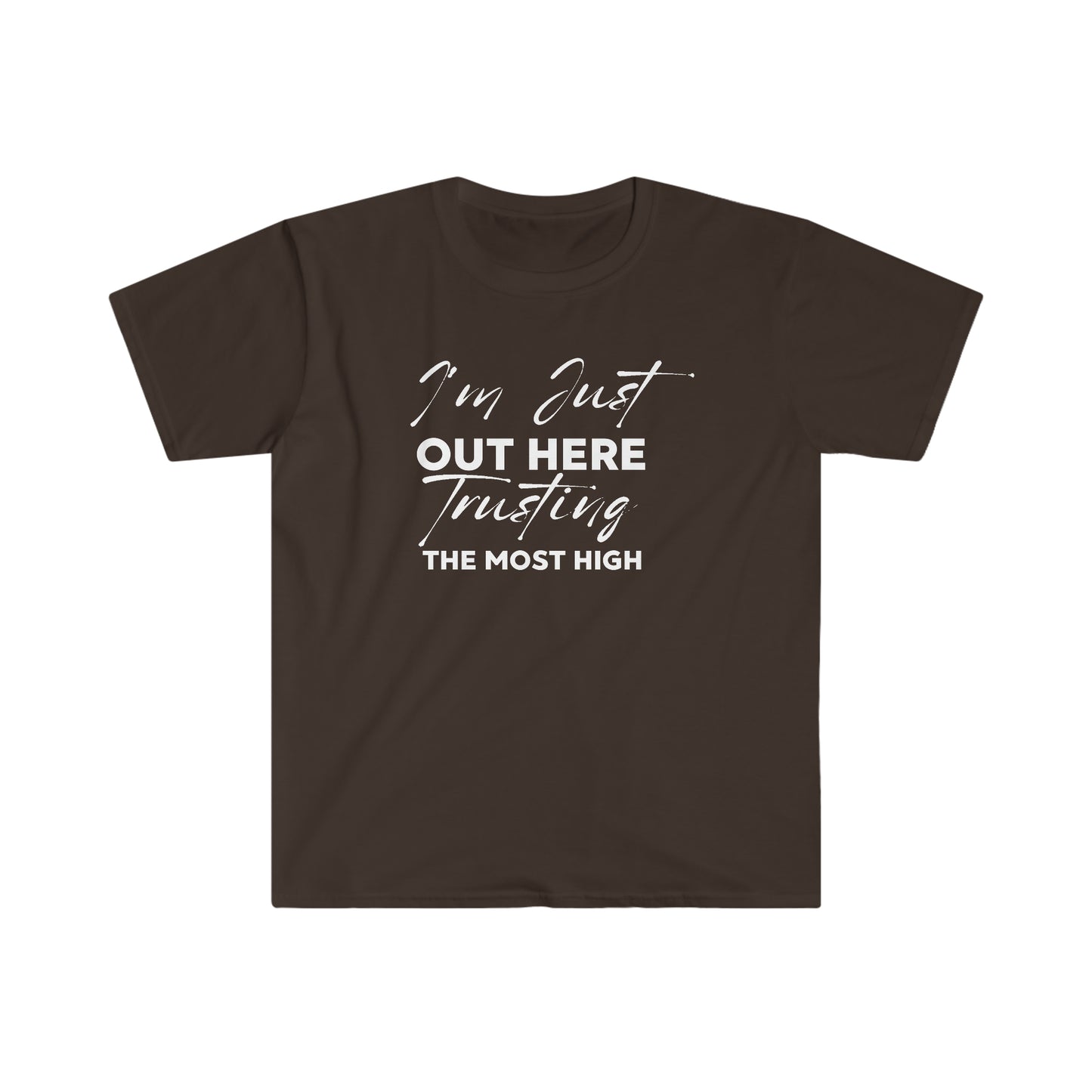 I'm Just Out Here Trusting The Most Hight 100% Cotton  Softstyle T-Shirt