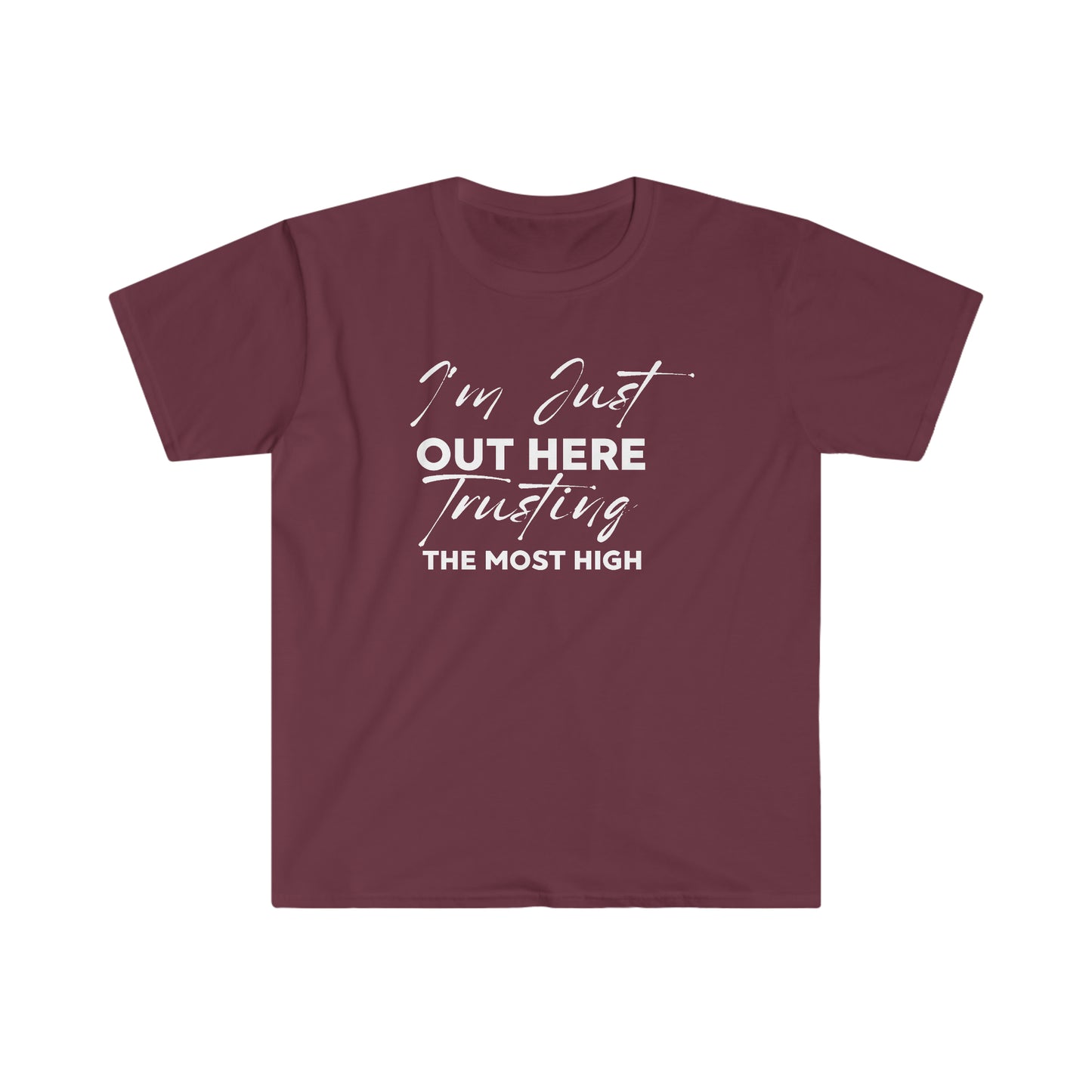 I'm Just Out Here Trusting The Most Hight 100% Cotton  Softstyle T-Shirt