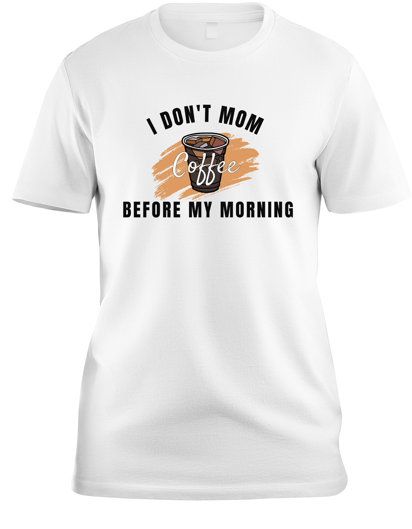 I Don't Mom Before My Morning Coffee t-shirt.