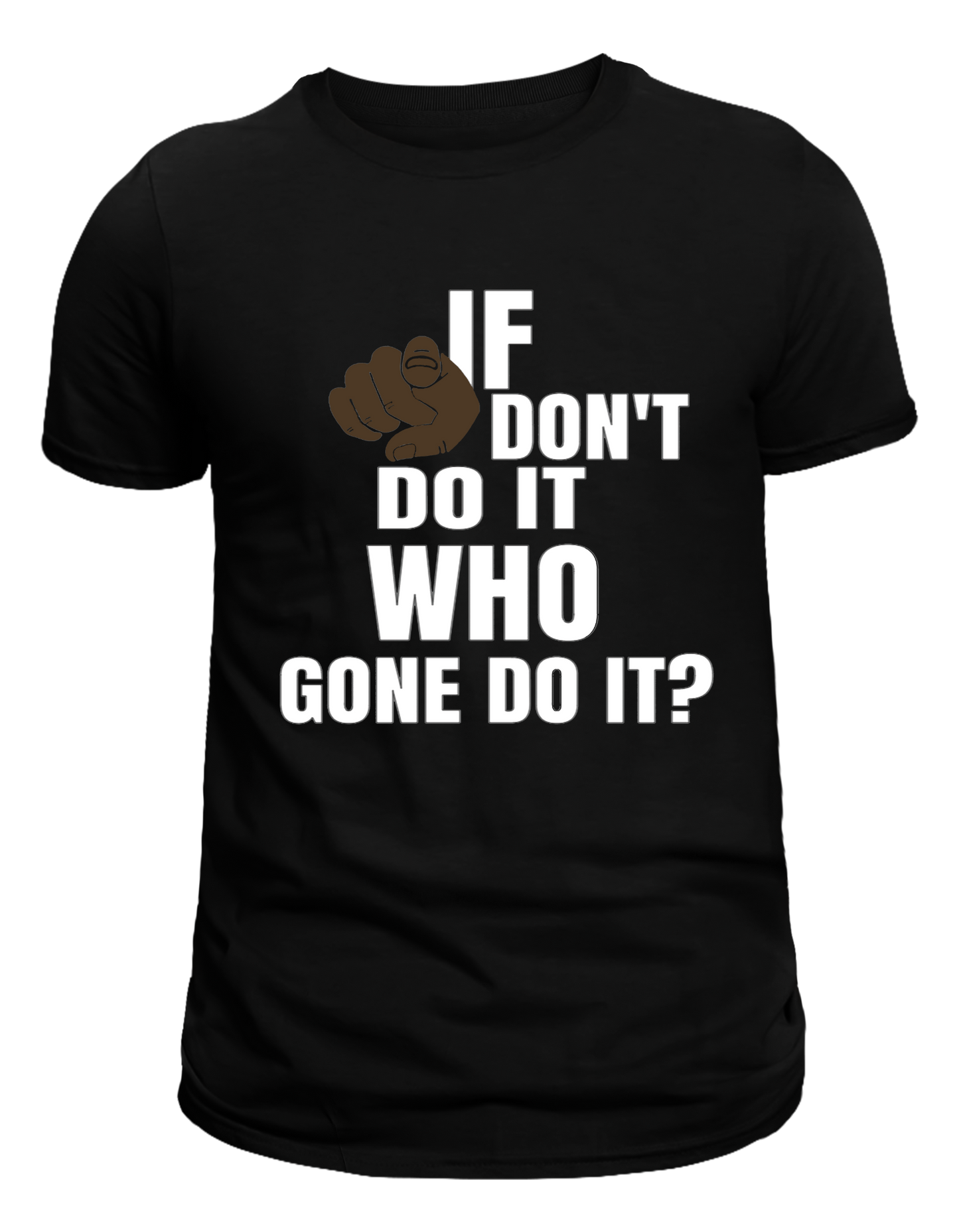Motivational T-shirt If you don't do it who gone do it?