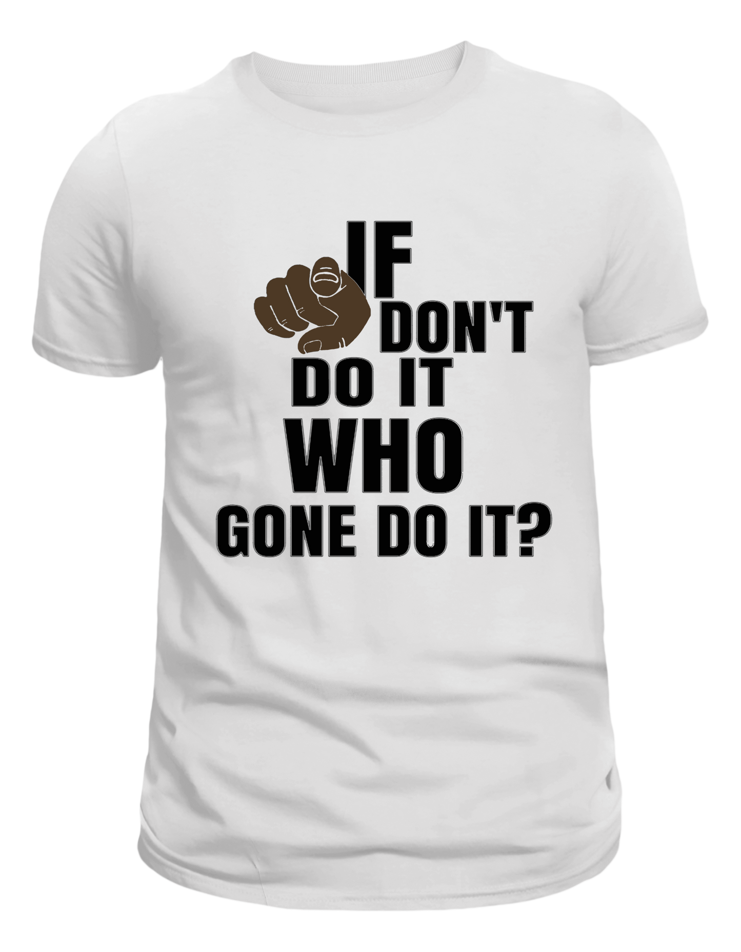 Motivational T-shirt If you don't do it who gone do it?